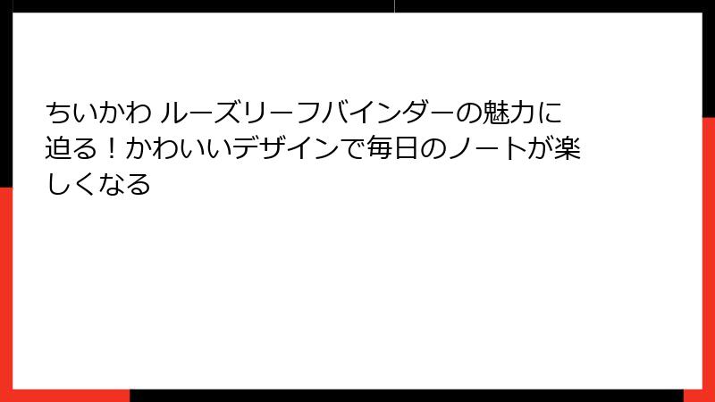 ちいかわ ルーズリーフバインダーの魅力に迫る！かわいいデザインで毎日のノートが楽しくなる