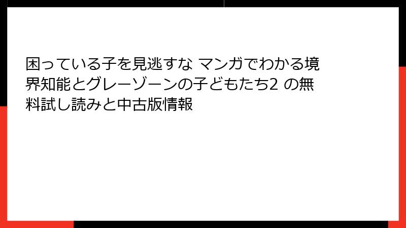 困っている子を見逃すな マンガでわかる境界知能とグレーゾーンの子どもたち2 の無料試し読みと中古版情報