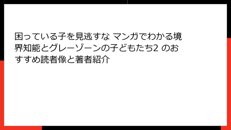 困っている子を見逃すな マンガでわかる境界知能とグレーゾーンの子どもたち2 のおすすめ読者像と著者紹介