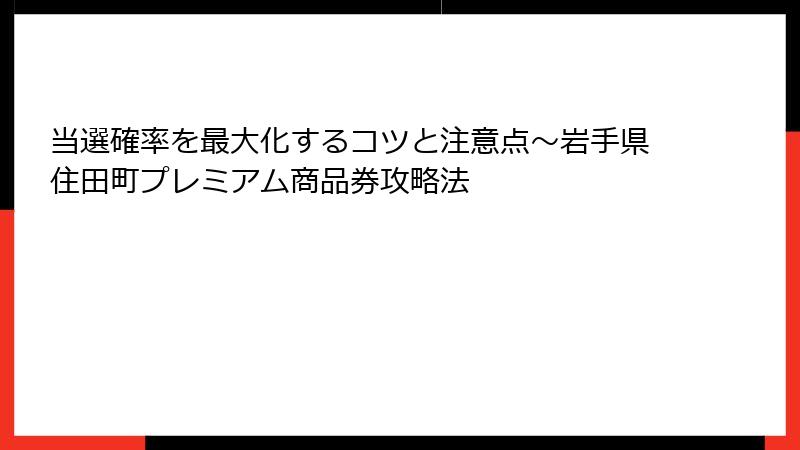 当選確率を最大化するコツと注意点～岩手県住田町プレミアム商品券攻略法