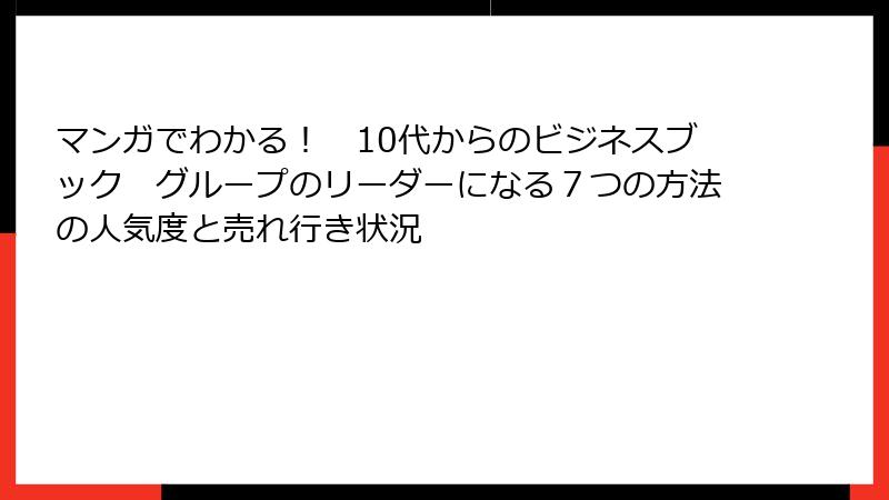 マンガでわかる！　10代からのビジネスブック　グループのリーダーになる７つの方法の人気度と売れ行き状況