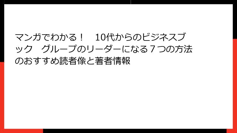 マンガでわかる！　10代からのビジネスブック　グループのリーダーになる７つの方法のおすすめ読者像と著者情報