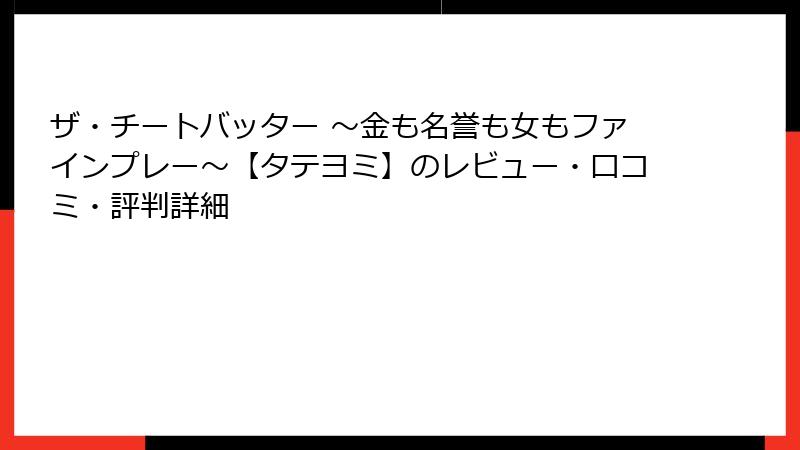 ザ・チートバッター ~金も名誉も女もファインプレー~【タテヨミ】のレビュー・口コミ・評判詳細