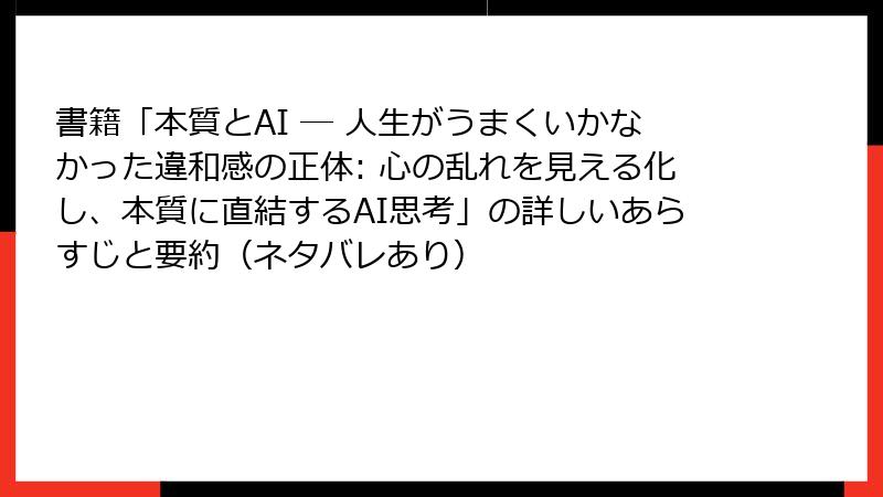 書籍「本質とAI ― 人生がうまくいかなかった違和感の正体: 心の乱れを見える化し、本質に直結するAI思考」の詳しいあらすじと要約(ネタバレあり)