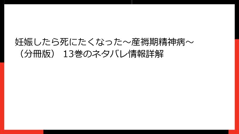 妊娠したら死にたくなった~産褥期精神病~(分冊版) 13巻のネタバレ情報詳解