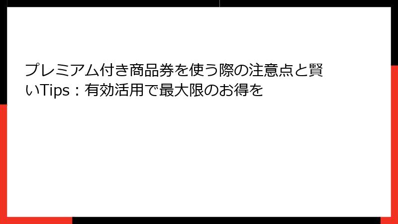 プレミアム付き商品券を使う際の注意点と賢いTips：有効活用で最大限のお得を