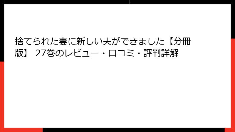 捨てられた妻に新しい夫ができました【分冊版】 27巻のレビュー・口コミ・評判詳解