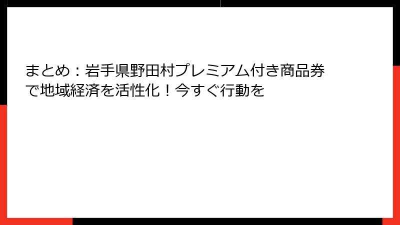 まとめ：岩手県野田村プレミアム付き商品券で地域経済を活性化！今すぐ行動を