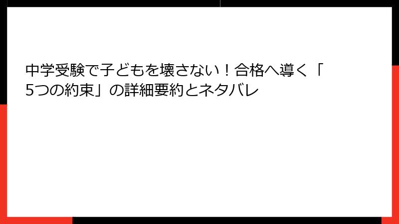 中学受験で子どもを壊さない！合格へ導く「5つの約束」の詳細要約とネタバレ