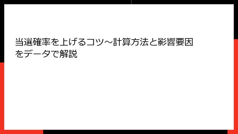 当選確率を上げるコツ～計算方法と影響要因をデータで解説