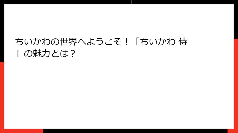 ちいかわの世界へようこそ!「ちいかわ 侍」の魅力とは?