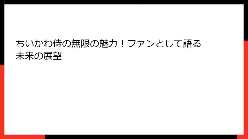 ちいかわ侍の無限の魅力!ファンとして語る未来の展望