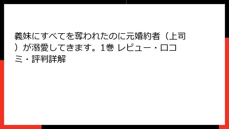 義妹にすべてを奪われたのに元婚約者（上司）が溺愛してきます。1巻 レビュー・口コミ・評判詳解