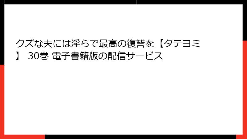 クズな夫には淫らで最高の復讐を【タテヨミ】 30巻 電子書籍版の配信サービス