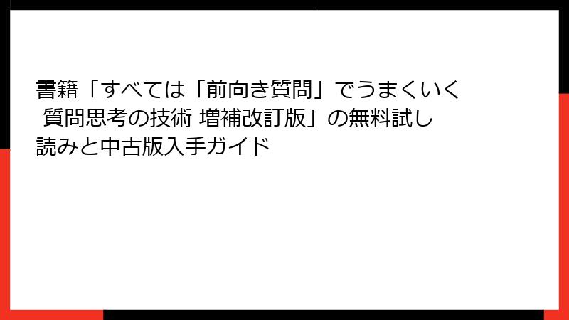 書籍「すべては「前向き質問」でうまくいく 質問思考の技術 増補改訂版」の無料試し読みと中古版入手ガイド