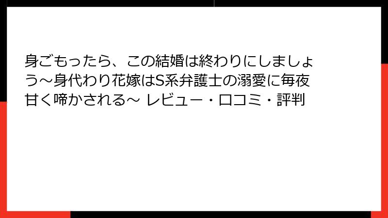 身ごもったら、この結婚は終わりにしましょう～身代わり花嫁はS系弁護士の溺愛に毎夜甘く啼かされる～ レビュー・口コミ・評判