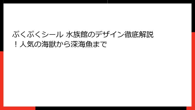ぷくぷくシール 水族館のデザイン徹底解説！人気の海獣から深海魚まで