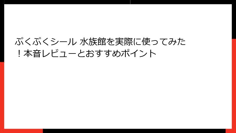 ぷくぷくシール 水族館を実際に使ってみた！本音レビューとおすすめポイント