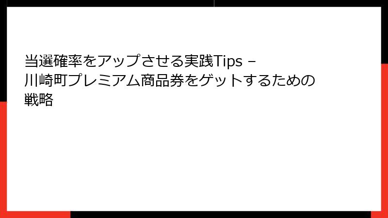 当選確率をアップさせる実践Tips – 川崎町プレミアム商品券をゲットするための戦略
