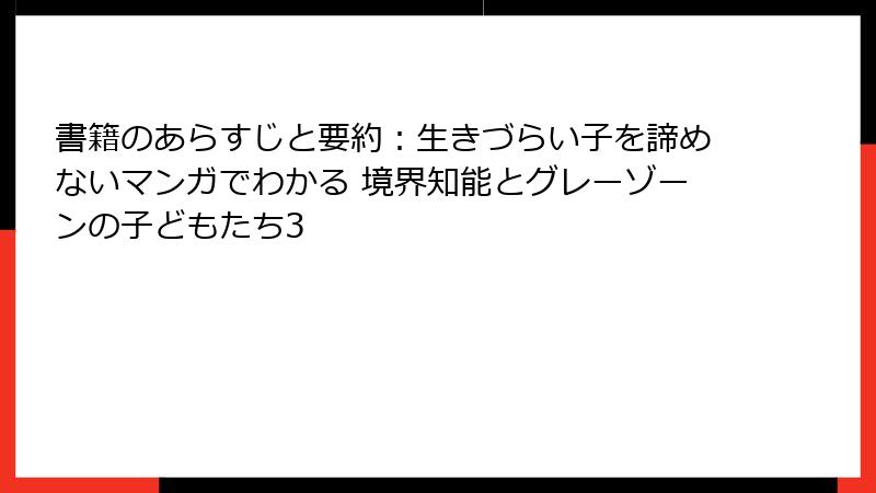 書籍のあらすじと要約：生きづらい子を諦めないマンガでわかる 境界知能とグレーゾーンの子どもたち3