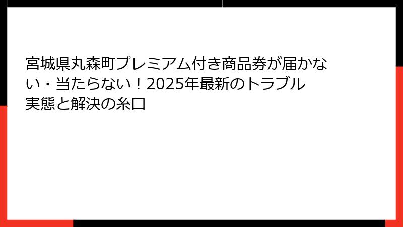 宮城県丸森町プレミアム付き商品券が届かない・当たらない！2025年最新のトラブル実態と解決の糸口