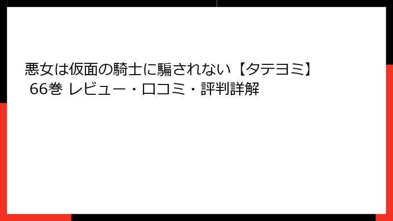 悪女は仮面の騎士に騙されない【タテヨミ】 66巻 レビュー・口コミ・評判詳解