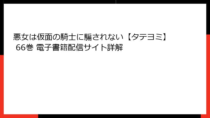 悪女は仮面の騎士に騙されない【タテヨミ】 66巻 電子書籍配信サイト詳解