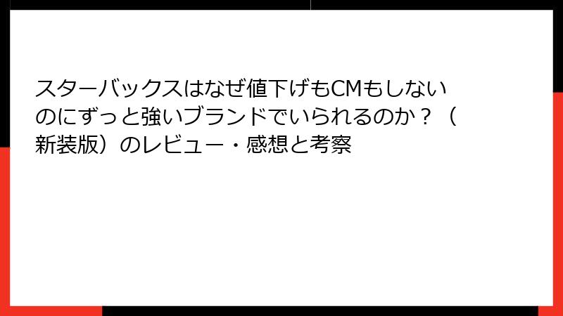 スターバックスはなぜ値下げもCMもしないのにずっと強いブランドでいられるのか？（新装版）のレビュー・感想と考察