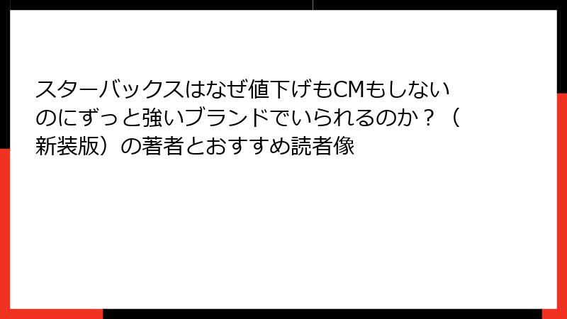 スターバックスはなぜ値下げもCMもしないのにずっと強いブランドでいられるのか？（新装版）の著者とおすすめ読者像