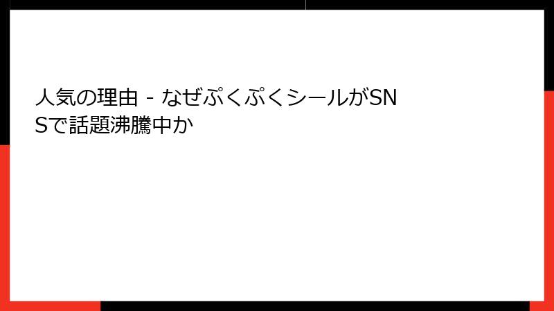 人気の理由 - なぜぷくぷくシールがSNSで話題沸騰中か