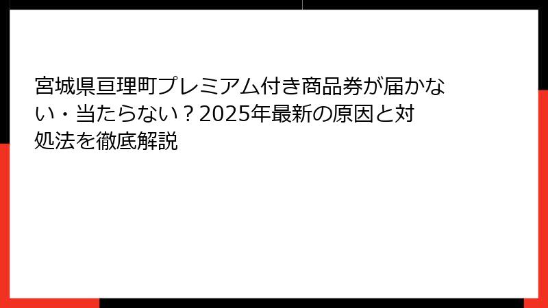 宮城県亘理町プレミアム付き商品券が届かない・当たらない？2025年最新の原因と対処法を徹底解説