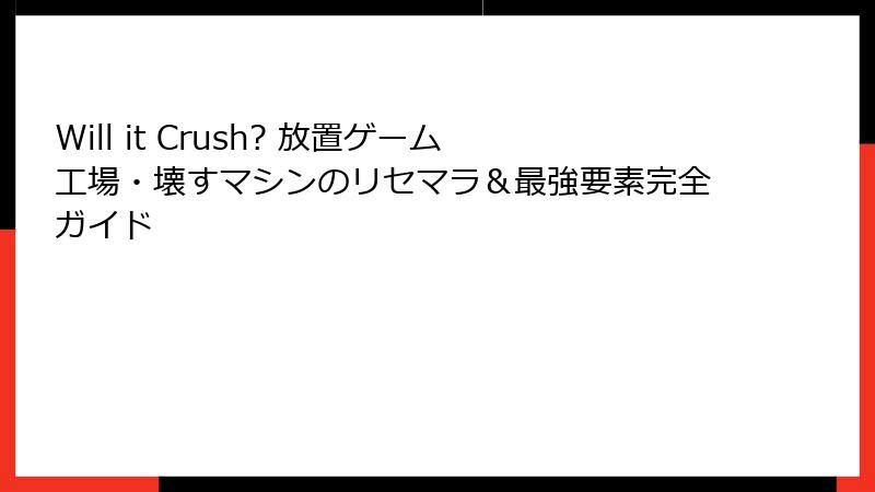 Will it Crush? 放置ゲーム工場・壊すマシンのリセマラ&最強要素完全ガイド