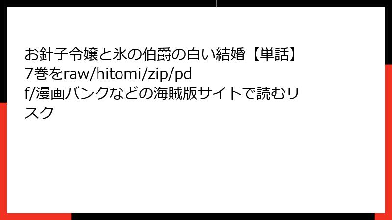 お針子令嬢と氷の伯爵の白い結婚【単話】 7巻をraw/hitomi/zip/pdf/漫画バンクなどの海賊版サイトで読むリスク
