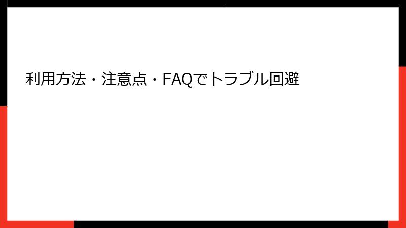 利用方法・注意点・FAQでトラブル回避