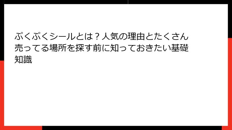 ぷくぷくシールとは？人気の理由とたくさん売ってる場所を探す前に知っておきたい基礎知識