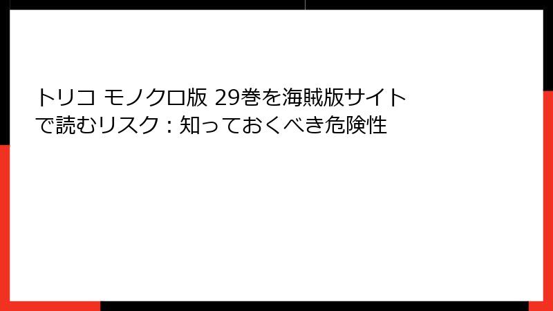 トリコ モノクロ版 29巻を海賊版サイトで読むリスク:知っておくべき危険性