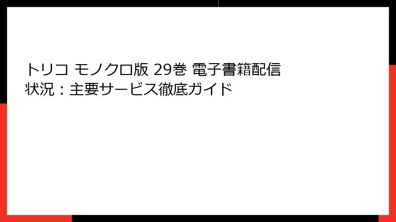 トリコ モノクロ版 29巻 電子書籍配信状況:主要サービス徹底ガイド