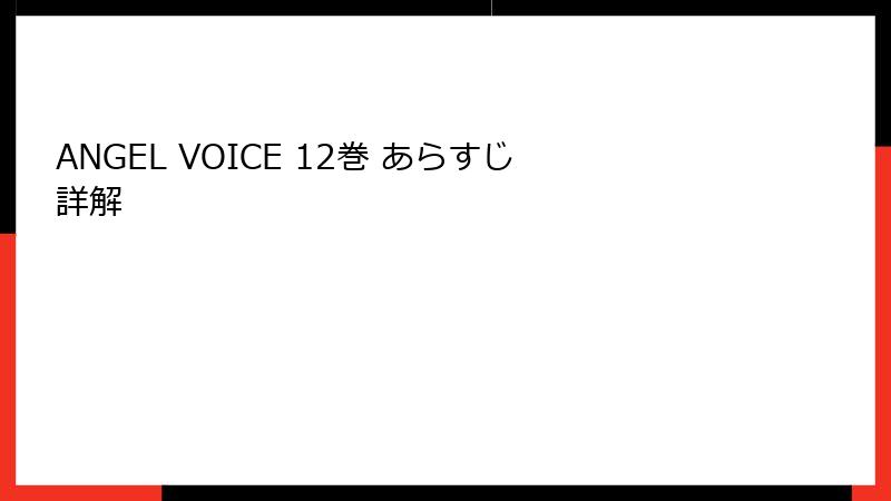 ANGEL VOICE 12巻 あらすじ詳解