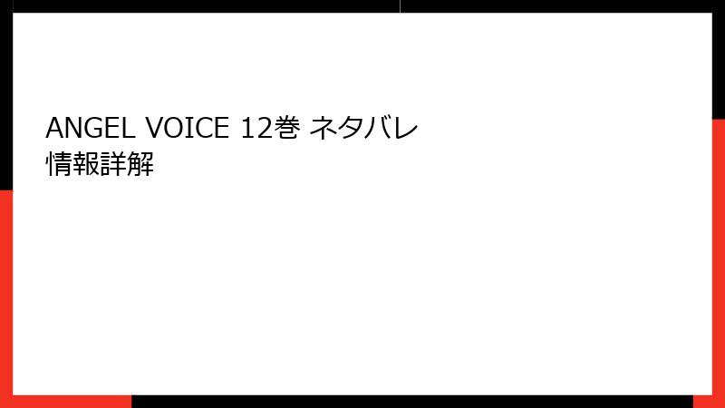 ANGEL VOICE 12巻 ネタバレ情報詳解