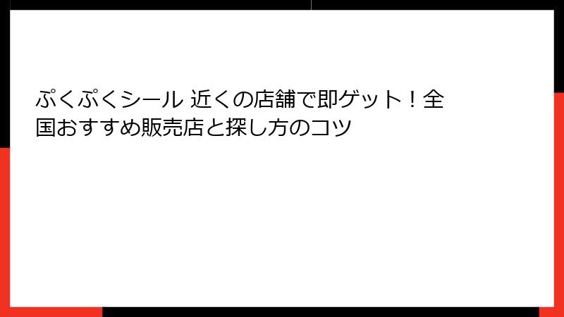 ぷくぷくシール 近くの店舗で即ゲット！全国おすすめ販売店と探し方のコツ