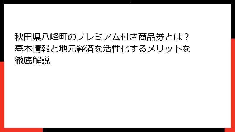 秋田県八峰町のプレミアム付き商品券とは？基本情報と地元経済を活性化するメリットを徹底解説
