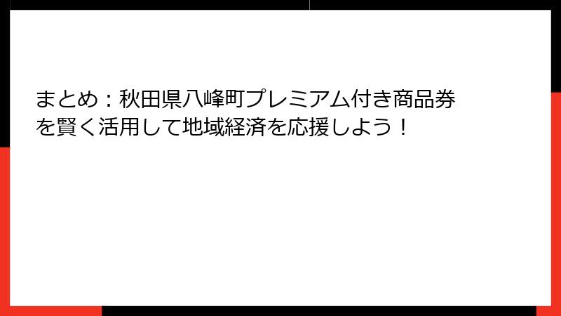 まとめ:秋田県八峰町プレミアム付き商品券を賢く活用して地域経済を応援しよう!