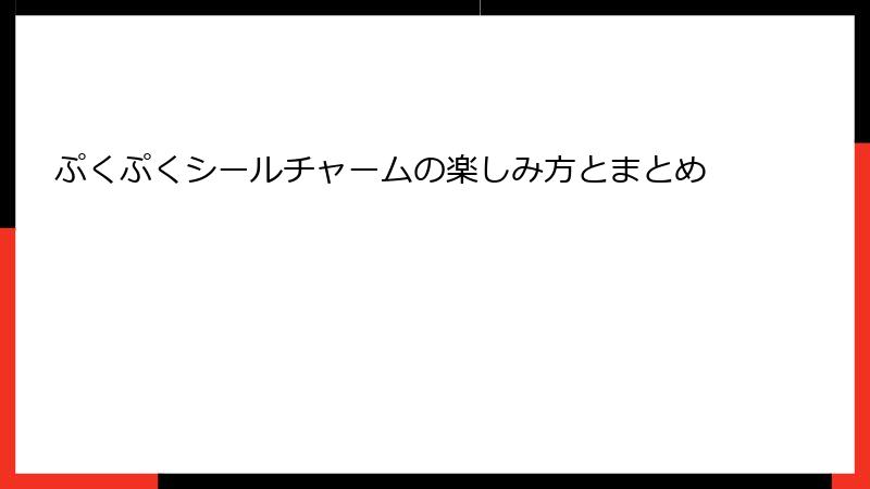 ぷくぷくシールチャームの楽しみ方とまとめ