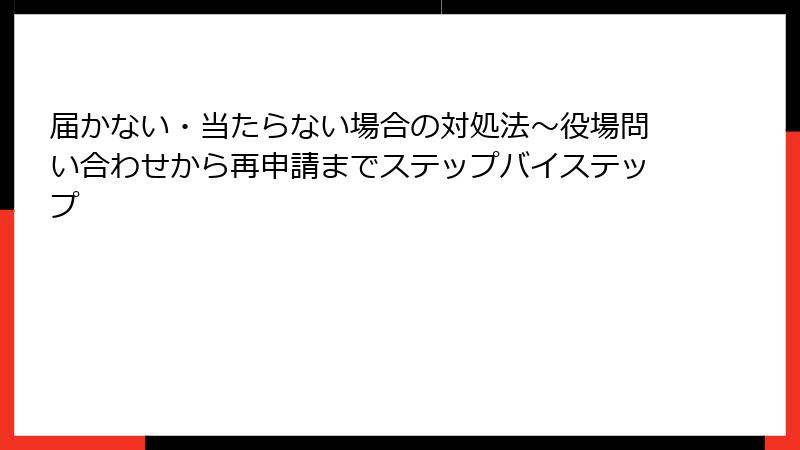 届かない・当たらない場合の対処法～役場問い合わせから再申請までステップバイステップ