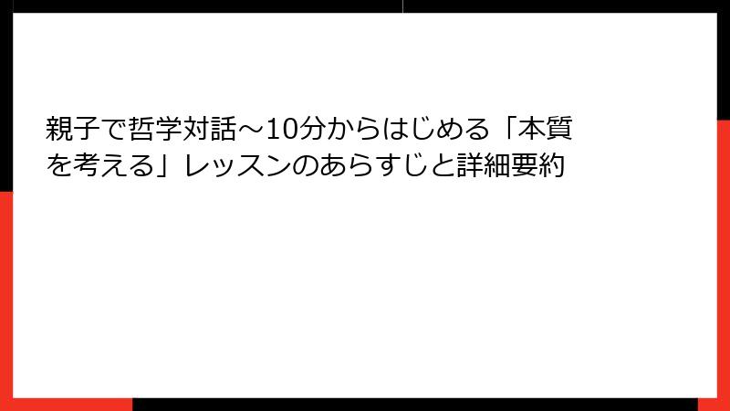 親子で哲学対話～10分からはじめる「本質を考える」レッスンのあらすじと詳細要約