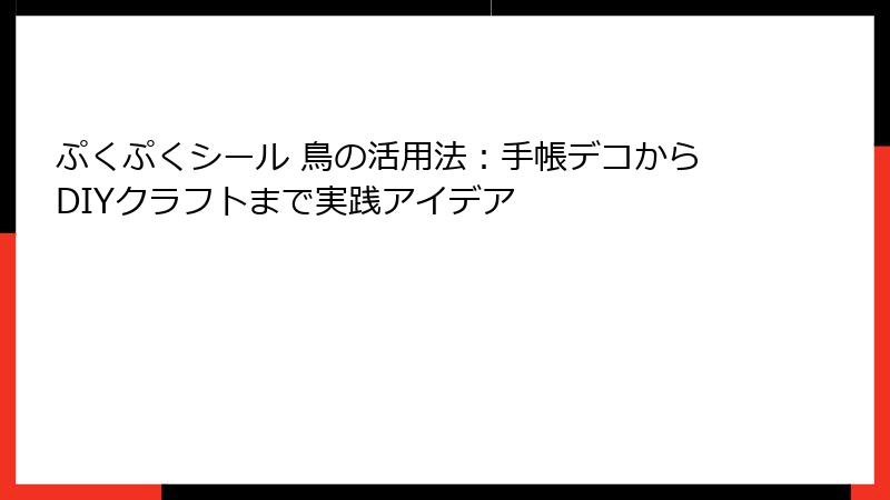 ぷくぷくシール 鳥の活用法：手帳デコからDIYクラフトまで実践アイデア