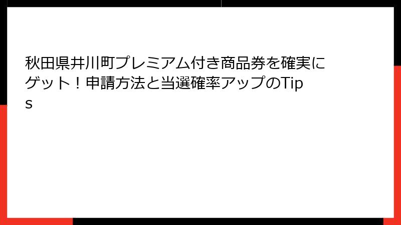 秋田県井川町プレミアム付き商品券を確実にゲット！申請方法と当選確率アップのTips
