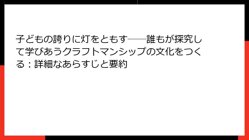 子どもの誇りに灯をともす――誰もが探究して学びあうクラフトマンシップの文化をつくる：詳細なあらすじと要約