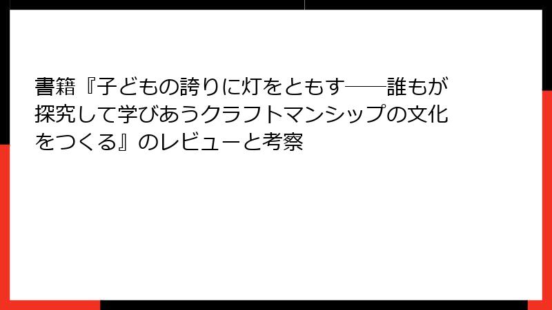 書籍『子どもの誇りに灯をともす――誰もが探究して学びあうクラフトマンシップの文化をつくる』のレビューと考察
