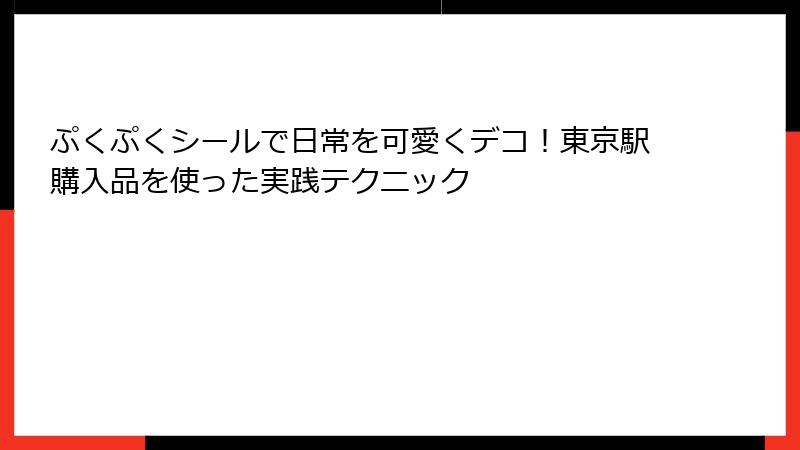 ぷくぷくシールで日常を可愛くデコ！東京駅購入品を使った実践テクニック